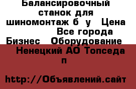 Балансировочный станок для шиномонтаж б/ у › Цена ­ 50 000 - Все города Бизнес » Оборудование   . Ненецкий АО,Топседа п.